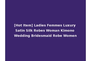 [Hot Item] Ladies Femmes Luxury Satin Silk Robes Woman Kimono Wedding Bridesmaid Robe Women