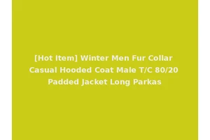 [Hot Item] Winter Men Fur Collar Casual Hooded Coat Male T/C 80/20 Padded Jacket Long Parkas