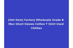 [Hot Item] Factory Wholesale Grade B Men Short Sleeve Cotton T Shirt Used Clothes