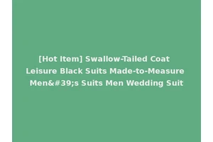 [Hot Item] Swallow-Tailed Coat Leisure Black Suits Made-to-Measure Men's Suits Men Wedding Suit
