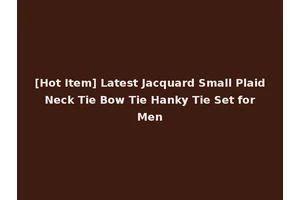 [Hot Item] Latest Jacquard Small Plaid Neck Tie Bow Tie Hanky Tie Set for Men
