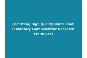 [Hot Item] High Quality Nurse Coat Laboratory Coat Scientific Research White Coat