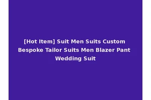 [Hot Item] Suit Men Suits Custom Bespoke Tailor Suits Men Blazer Pant Wedding Suit