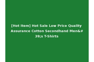 [Hot Item] Hot Sale Low Price Quality Assurance Cotton Secondhand Men's T-Shirts