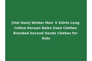 [Hot Item] Winter Men′ S Shirts Long Cotton Korean Bales Used Clothes Branded Second Hands Clothes for Kids