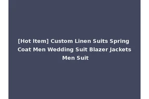 [Hot Item] Custom Linen Suits Spring Coat Men Wedding Suit Blazer Jackets Men Suit