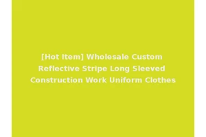 [Hot Item] Wholesale Custom Reflective Stripe Long Sleeved Construction Work Uniform Clothes