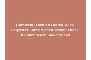 [Hot Item] Fashion Ladies 100% Polyester Soft Brushed Woven Check Blanket Scarf Snood Shawl