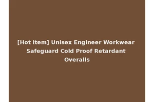 [Hot Item] Unisex Engineer Workwear Safeguard Cold Proof Retardant Overalls