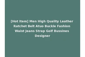[Hot Item] Men High Quality Leather Ratchet Belt Atuo Buckle Fashion Waist Jeans Strap Golf Bussines Designer