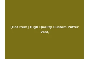 [Hot Item] High Quality Custom Puffer Vest/