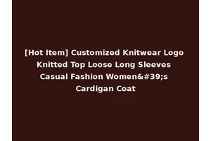 [Hot Item] Customized Knitwear Logo Knitted Top Loose Long Sleeves Casual Fashion Women's Cardigan Coat