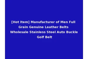 [Hot Item] Manufacturer of Men Full Grain Genuine Leather Belts Wholesale Stainless Steel Auto Buckle Golf Belt