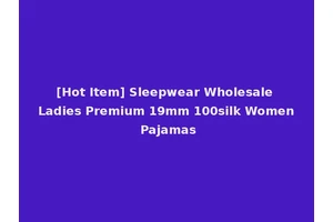 [Hot Item] Sleepwear Wholesale Ladies Premium 19mm 100silk Women Pajamas