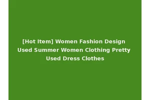 [Hot Item] Women Fashion Design Used Summer Women Clothing Pretty Used Dress Clothes