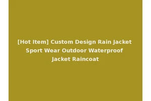 [Hot Item] Custom Design Rain Jacket Sport Wear Outdoor Waterproof Jacket Raincoat
