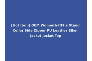 [Hot Item] OEM Women's Stand Collar Side Zipper PU Leather Biker Jacket Jacket Top