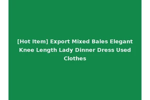 [Hot Item] Export Mixed Bales Elegant Knee Length Lady Dinner Dress Used Clothes