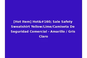 [Hot Item] Hot  Sale Safety Sweatshirt Yellow/Lime/Camiseta De Seguridad Comercial - Amarillo / Gris Claro
