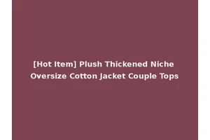 [Hot Item] Plush Thickened Niche Oversize Cotton Jacket Couple Tops