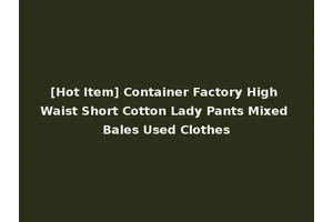 [Hot Item] Container Factory High Waist Short Cotton Lady Pants Mixed Bales Used Clothes