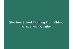 [Hot Item] Used Clothing From China, U. S. a High Quality