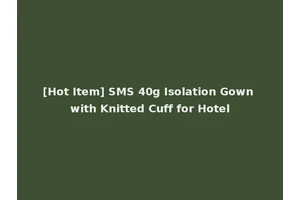 [Hot Item] SMS 40g Isolation Gown with Knitted Cuff for Hotel