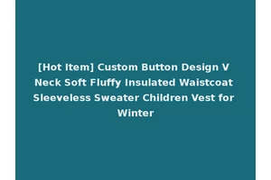 [Hot Item] Custom Button Design V Neck Soft Fluffy Insulated Waistcoat Sleeveless Sweater Children Vest for Winter