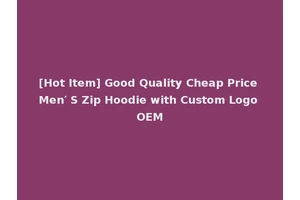 [Hot Item] Good Quality Cheap Price Men′ S Zip Hoodie with Custom Logo OEM
