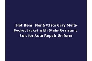 [Hot Item] Men's Gray Multi-Pocket Jacket with Stain-Resistant Suit for Auto Repair Uniform