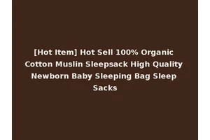 [Hot Item] Hot Sell 100% Organic Cotton Muslin Sleepsack High Quality Newborn Baby Sleeping Bag Sleep Sacks