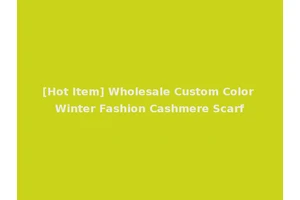 [Hot Item] Wholesale Custom Color Winter Fashion Cashmere Scarf