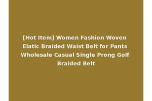 [Hot Item] Women Fashion Woven Elatic Braided Waist Belt for Pants Wholesale Casual Single Prong Golf Braided Belt