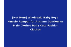 [Hot Item] Wholesale Baby Boys Onesie Romper for Autumn Gentleman Style Clothes Baby Cute Fashion Clothes
