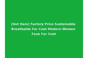 [Hot Item] Factory Price Sustainable Breathable Fur Coat Modern Women Faux Fur Coat