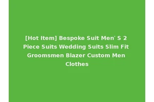 [Hot Item] Bespoke Suit Men′ S 2 Piece Suits Wedding Suits Slim Fit Groomsmen Blazer Custom Men Clothes