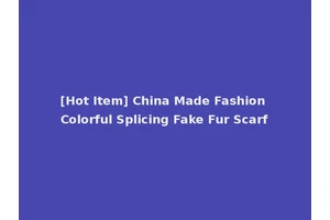[Hot Item] China Made Fashion Colorful Splicing Fake Fur Scarf
