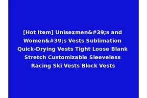 [Hot Item] Unisexmen's and Women's Vests Sublimation Quick-Drying Vests Tight Loose Blank Stretch Customizable Sleeveless Racing Ski Vests Block Vests