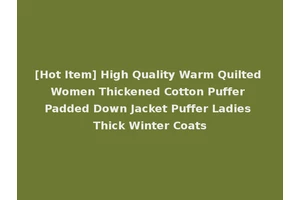 [Hot Item] High Quality Warm Quilted Women Thickened Cotton Puffer Padded Down Jacket Puffer Ladies Thick Winter Coats