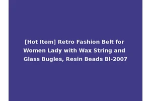 [Hot Item] Retro Fashion Belt for Women Lady with Wax String and Glass Bugles, Resin Beads Bl-2007