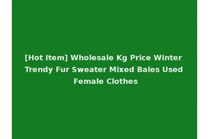 [Hot Item] Wholesale Kg Price Winter Trendy Fur Sweater Mixed Bales Used Female Clothes