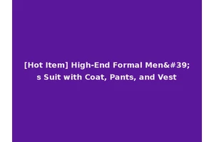 [Hot Item] High-End Formal Men's Suit with Coat, Pants, and Vest