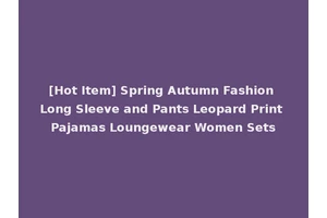 [Hot Item] Spring Autumn Fashion Long Sleeve and Pants Leopard Print Pajamas Loungewear Women Sets