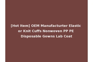 [Hot Item] OEM Manufacturter Elastic or Knit Cuffs Nonwoven PP PE Disposable Gowns Lab Coat