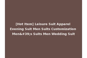 [Hot Item] Leisure Suit Apparel Evening Suit Men Suits Customization Men's Suits Men Wedding Suit