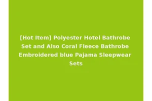[Hot Item] Polyester Hotel Bathrobe Set and Also Coral Fleece Bathrobe Embroidered blue Pajama Sleepwear Sets