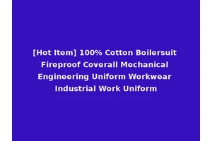 [Hot Item] 100% Cotton Boilersuit Fireproof Coverall Mechanical Engineering Uniform Workwear Industrial Work Uniform