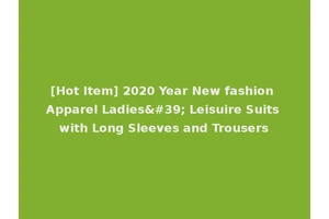 [Hot Item] 2020 Year New fashion Apparel Ladies' Leisuire Suits with Long Sleeves and Trousers