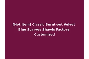 [Hot Item] Classic Burnt-out Velvet Blue Scarves Shawls Factory Customized