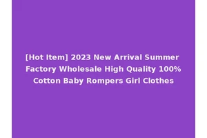 [Hot Item] 2023 New Arrival Summer Factory Wholesale High Quality 100%Cotton Baby Rompers Girl Clothes